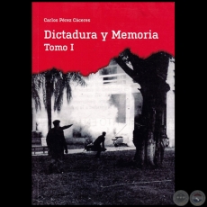 DICTADURA Y MEMORIA - Tomo I - Autor: CARLOS PÉREZ CÁCERES - Año 2017